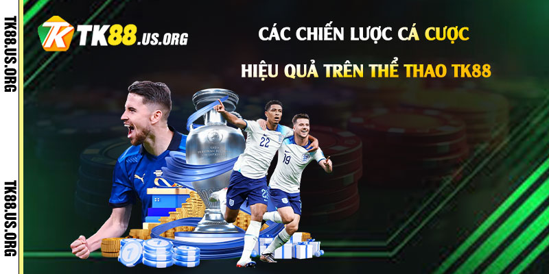 Các Chiến Lược Cá Cược Hiệu Quả Trên Thể thao Tk88
